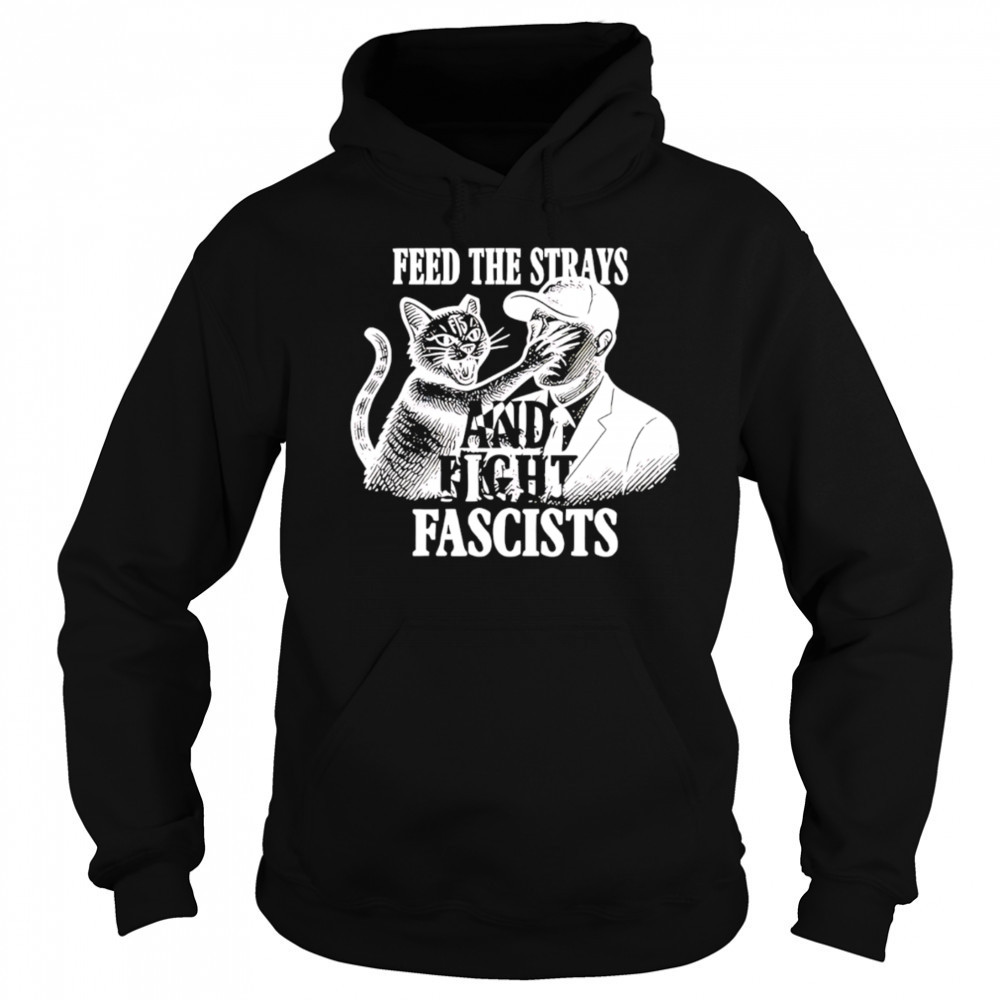 Feed The Strays And Fight Fascists shirt Sweatshirt