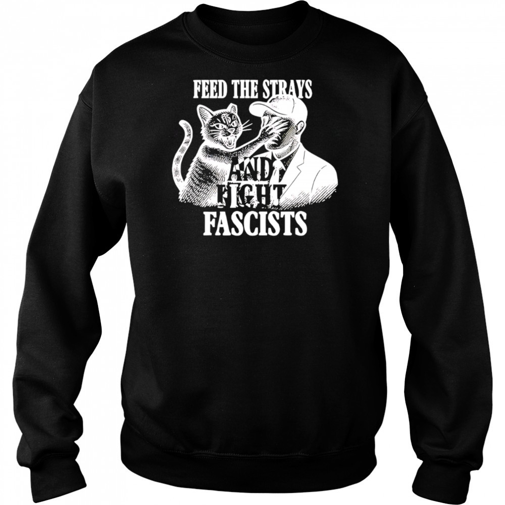 Feed The Strays And Fight Fascists shirt Hoodie