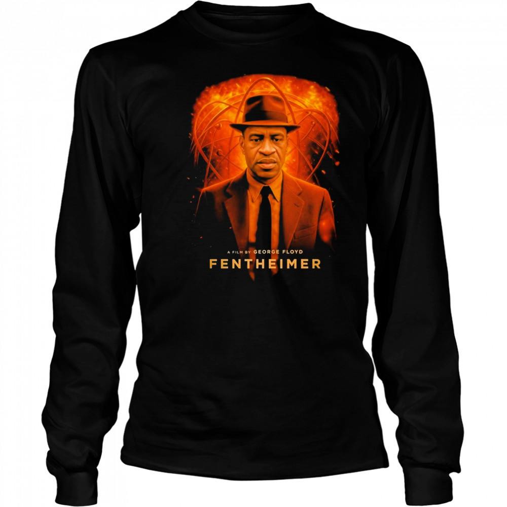 George Floyd Fentheimer Oppenheimer T-Shirt Long Sleeved
