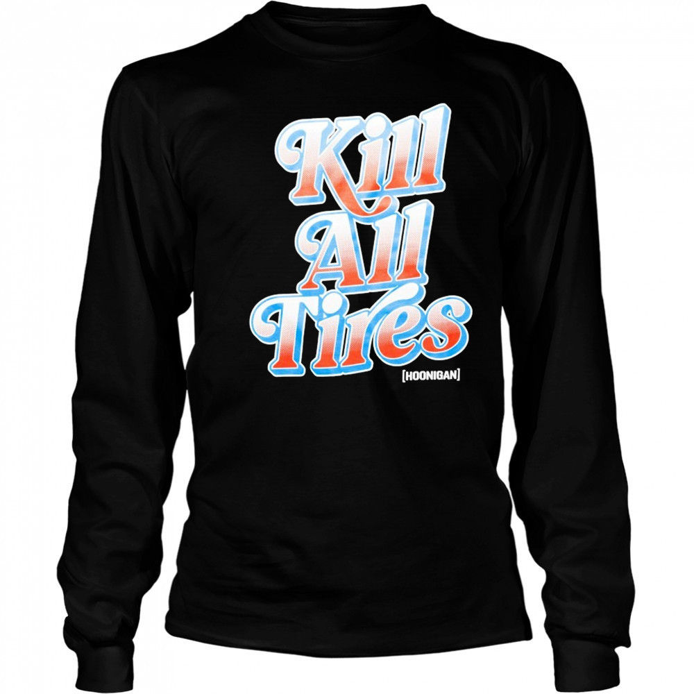 Hoonigan Kill All Tires T-shirt Long Sleeved