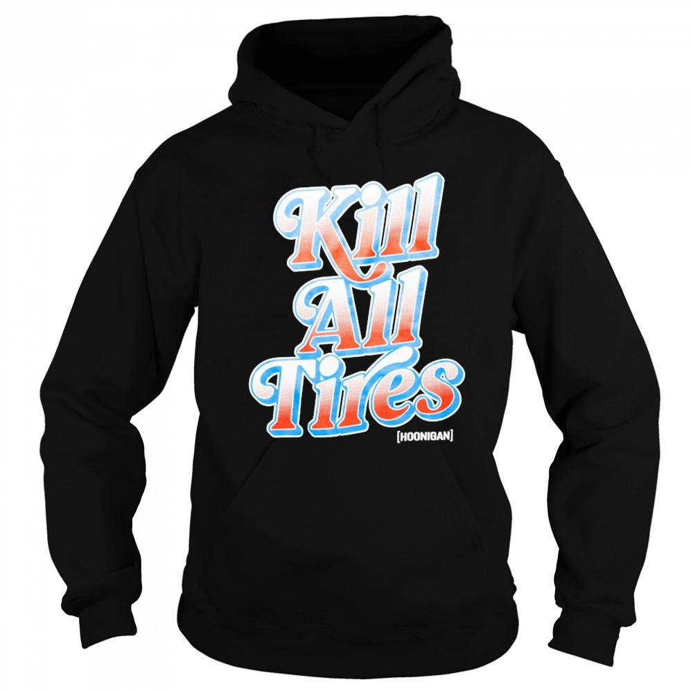 Hoonigan Kill All Tires T-shirt Sweatshirt
