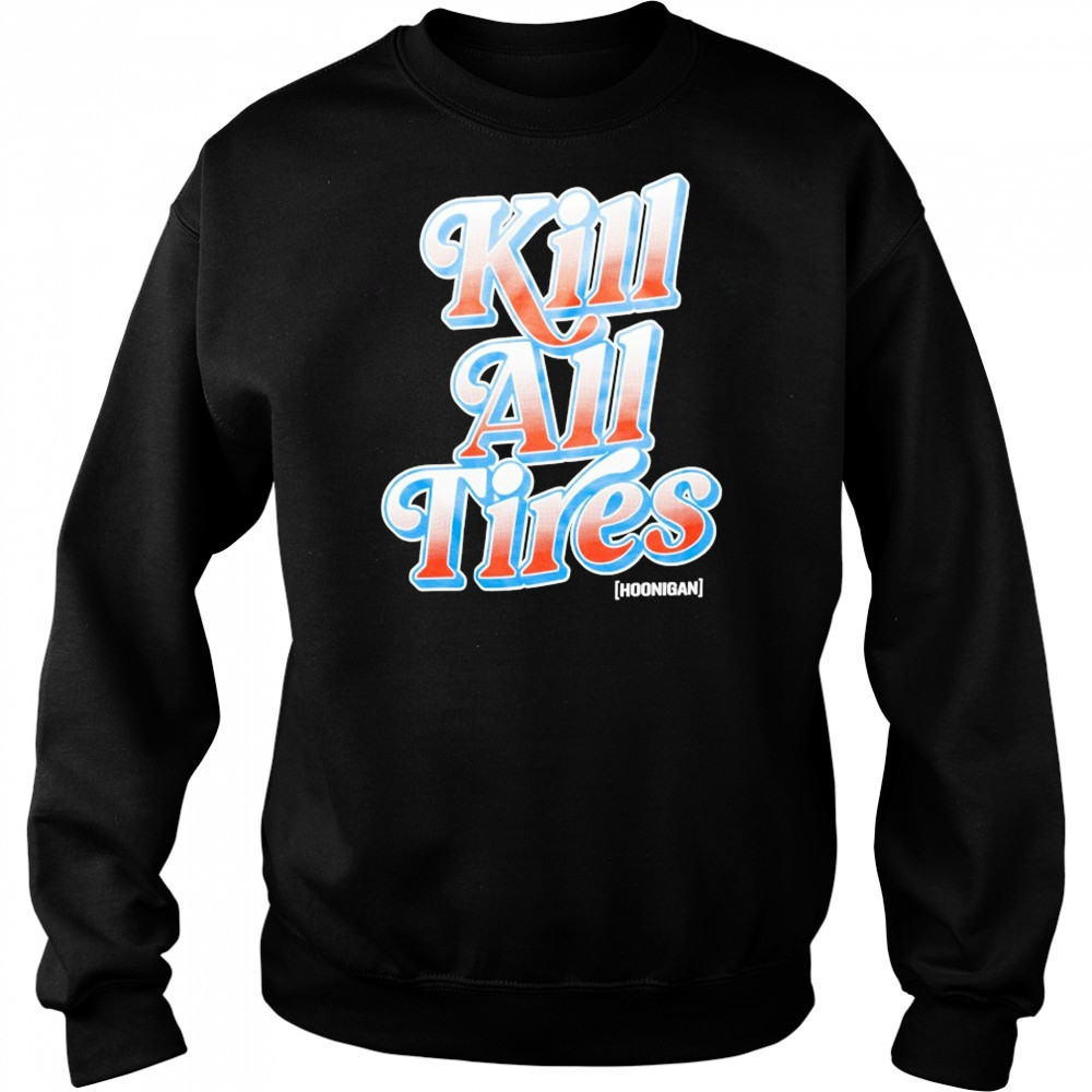Hoonigan Kill All Tires T-shirt Hoodie