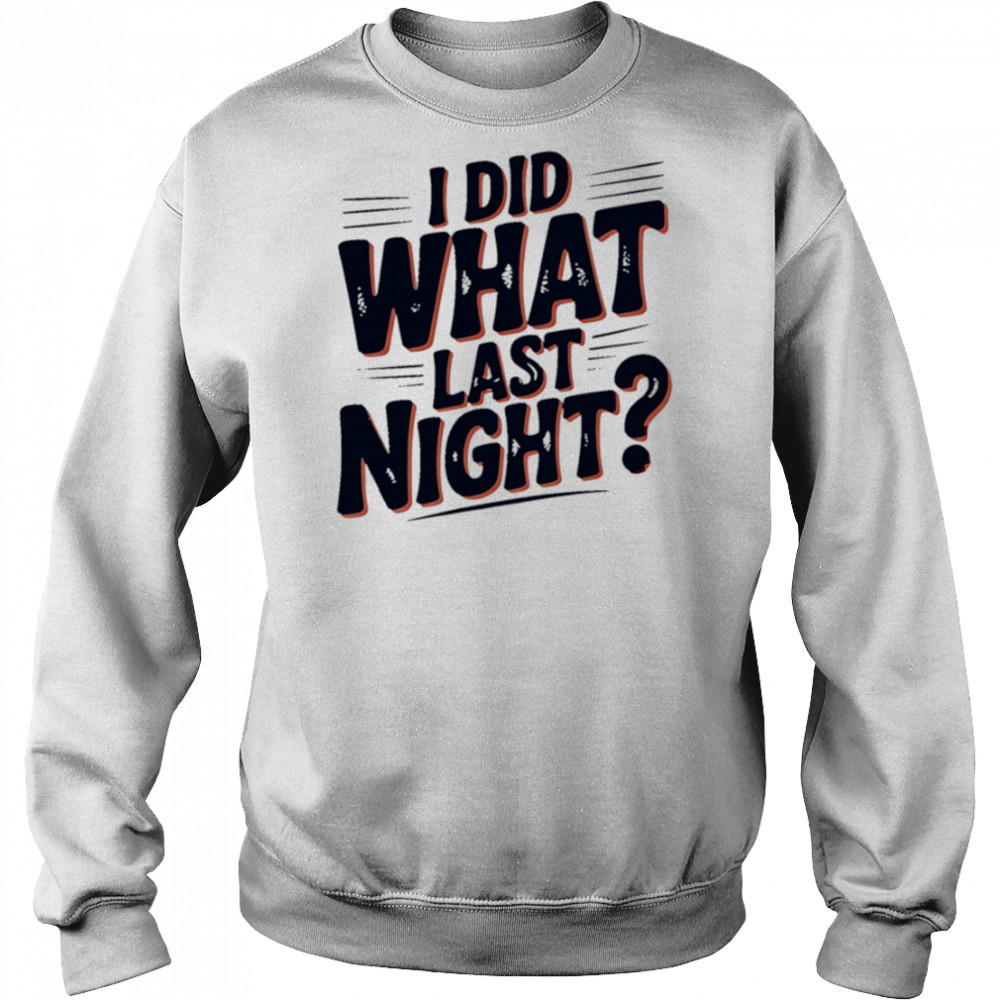 I Did What Last Night shirt Hoodie