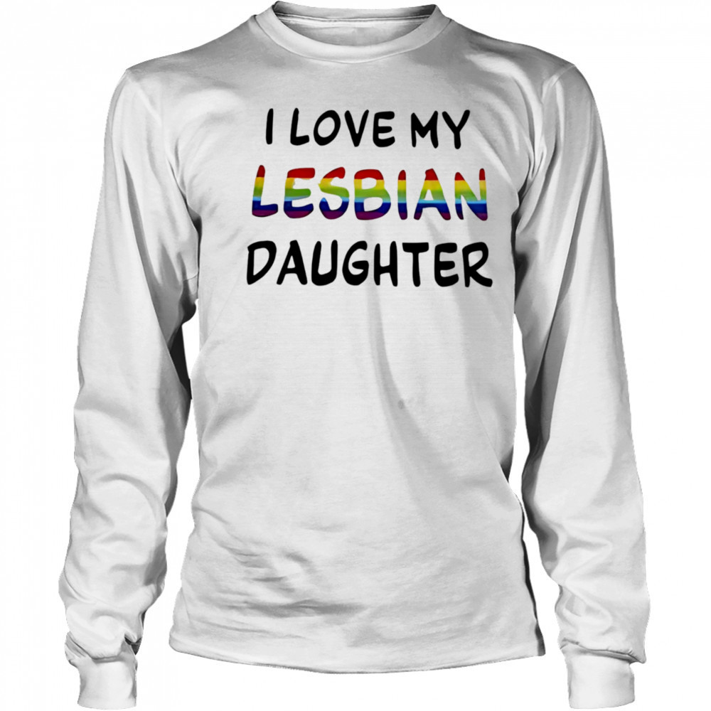I Love My Lesbian Daughter shirt Long Sleeved