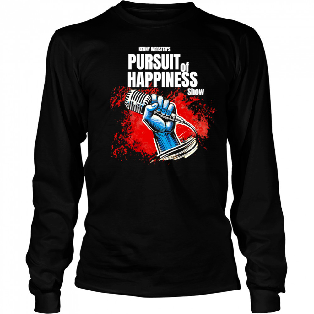 Kenny Webster’s Pursuit of Happiness Show shirt Long Sleeved