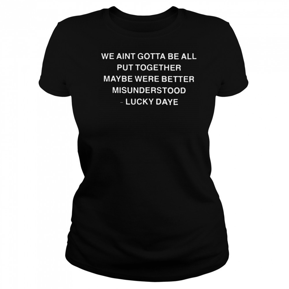 Lucky Daye We Ain’t Gotta Be All Put Together Maybe Were Better Misunderstood T shirts Women's T-shirt