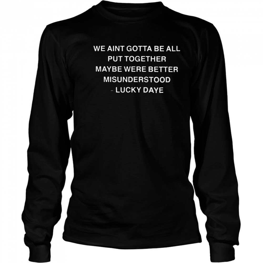 Lucky Daye We Ain’t Gotta Be All Put Together Maybe Were Better Misunderstood T shirts Long Sleeved
