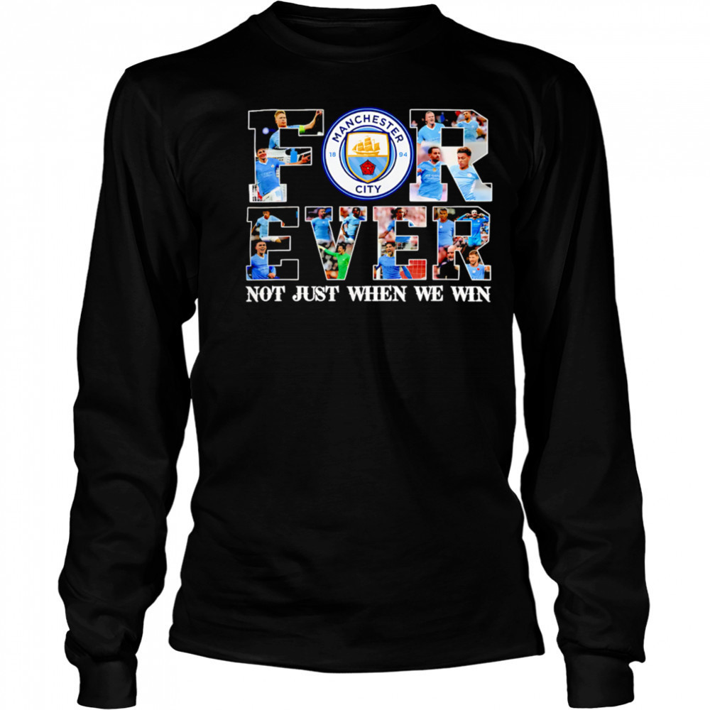 Manchester City Forever Not Just When We Win Limited Edition shirt Long Sleeved