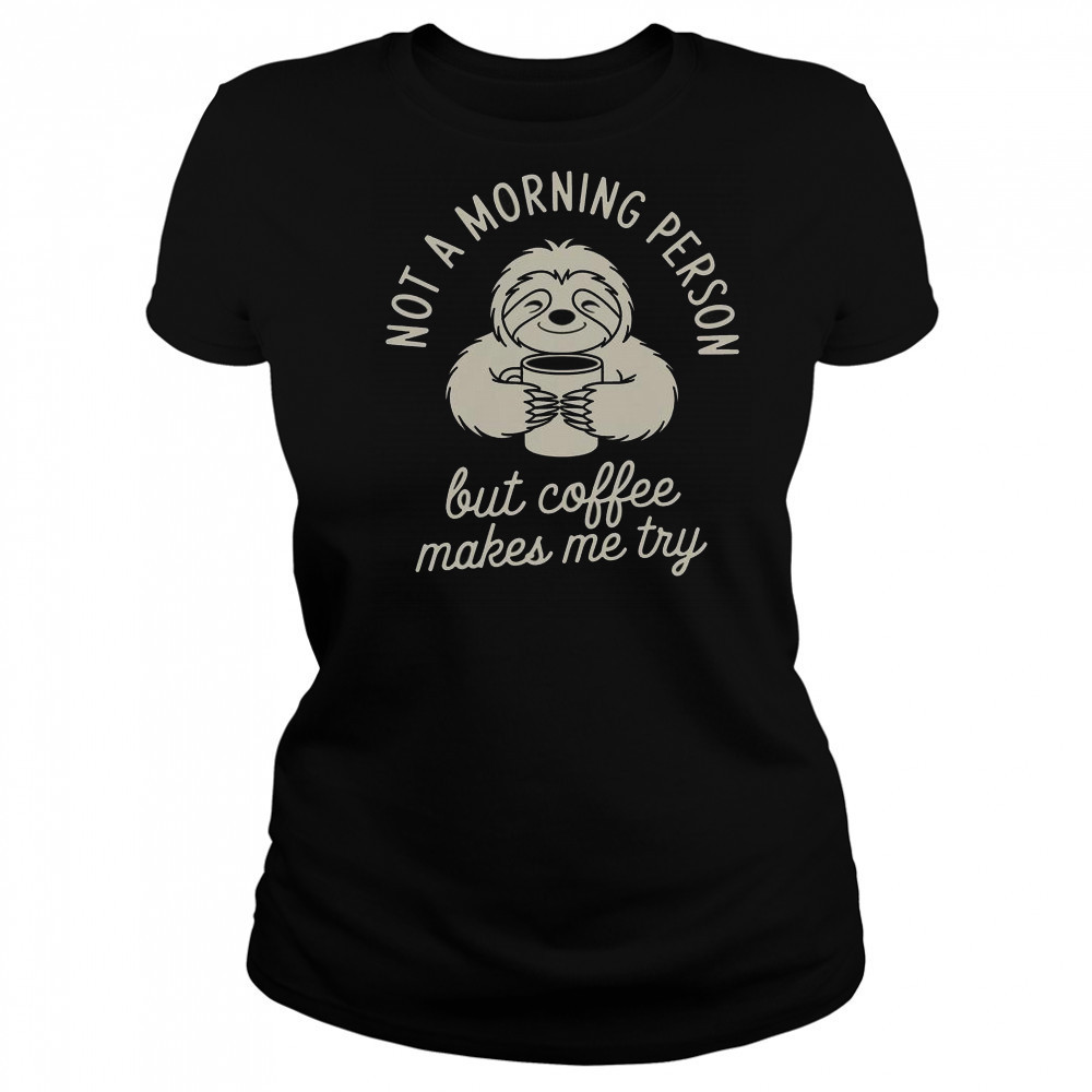 Not Morning Person But Coffee Makes Me Try T-Shirt Women's T-shirt