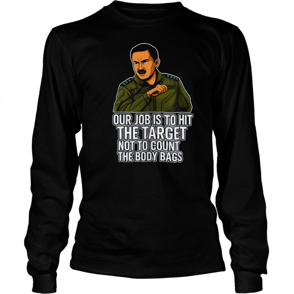 Our job is to hit the target not to count the body bags shirt Long Sleeved