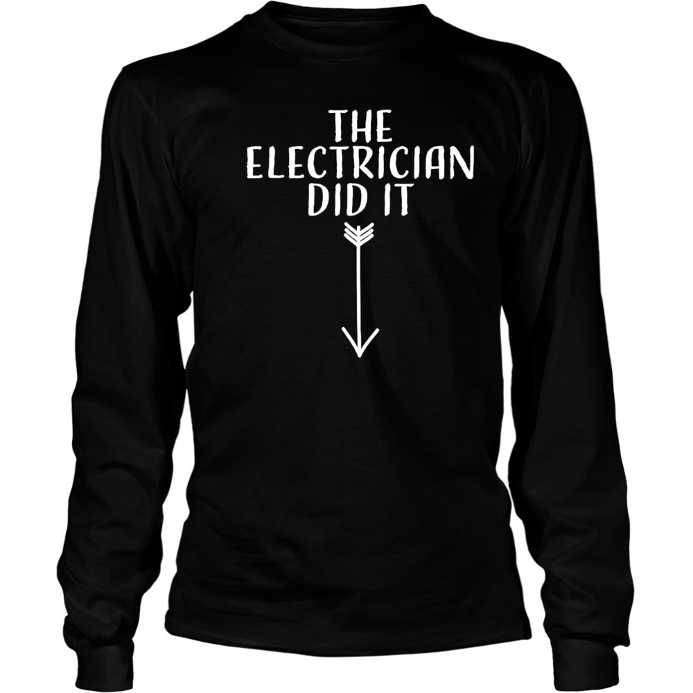 The electrician did it shirt Long Sleeved