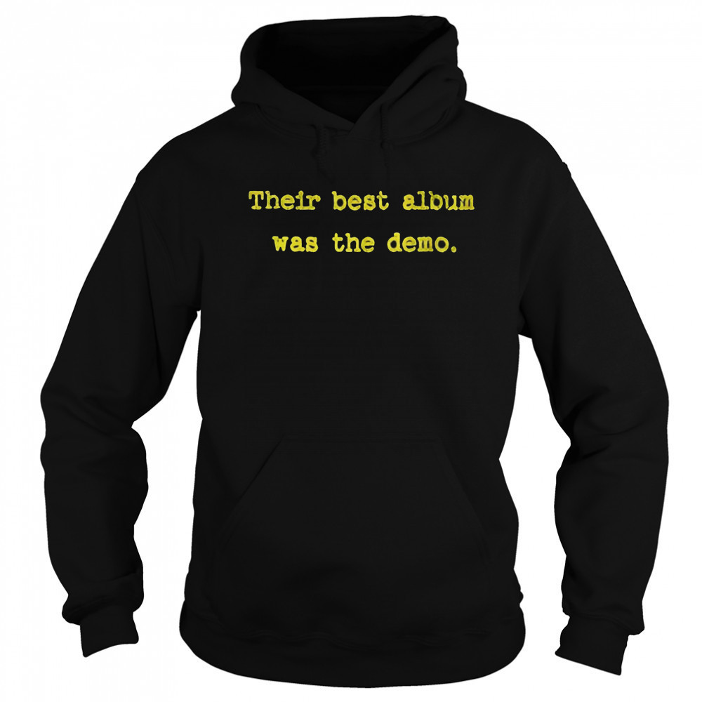 Their best album was the demo shirt Sweatshirt