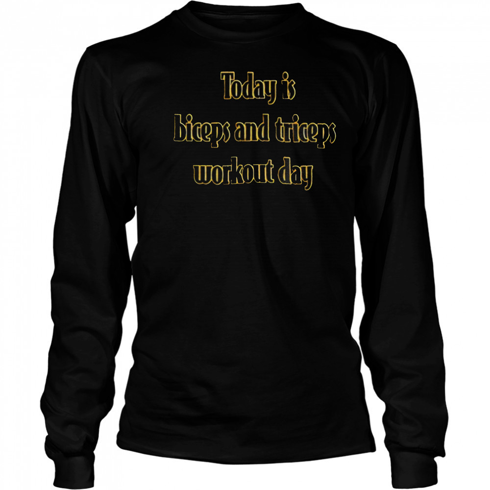 Today is biceps and triceps workout day shirt Long Sleeved