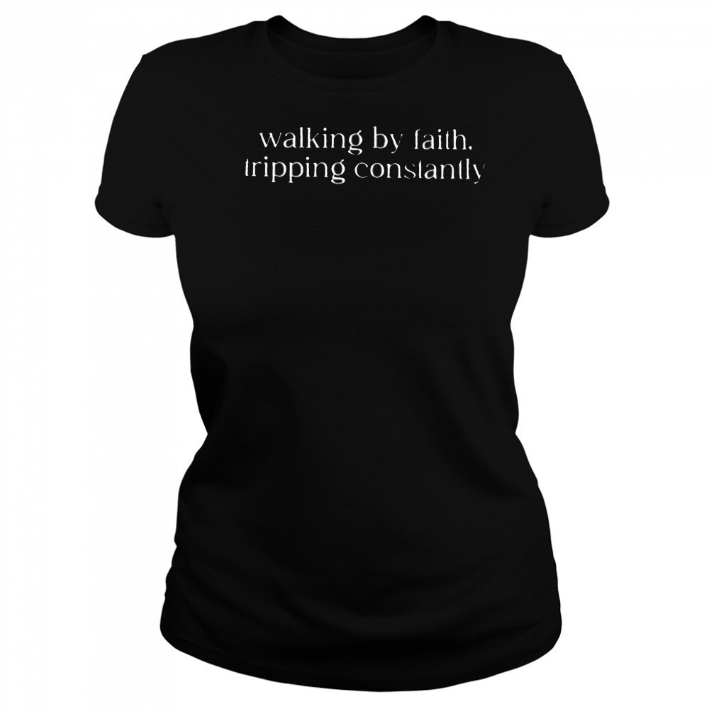 Walking by faith tripping constantly shirt Women's T-shirt