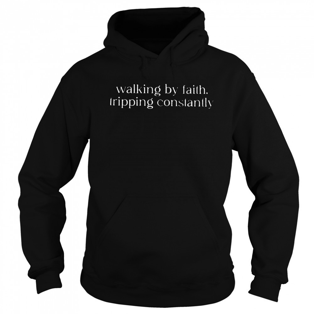 Walking by faith tripping constantly shirt Sweatshirt