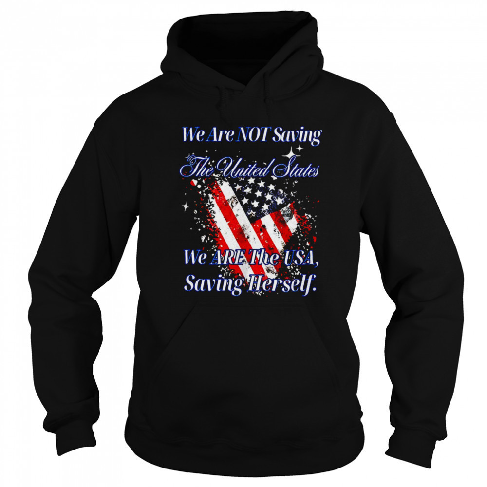 We are not saving the United States we are the USA shirt Sweatshirt