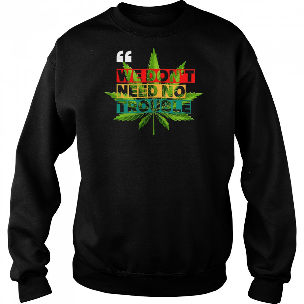 We don’t need no trouble weed shirt Hoodie