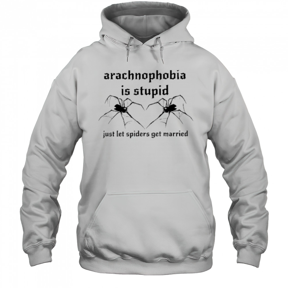 Arachnophobia Is Stupid Just Let The Spiders Get Married Shirt Hoodie