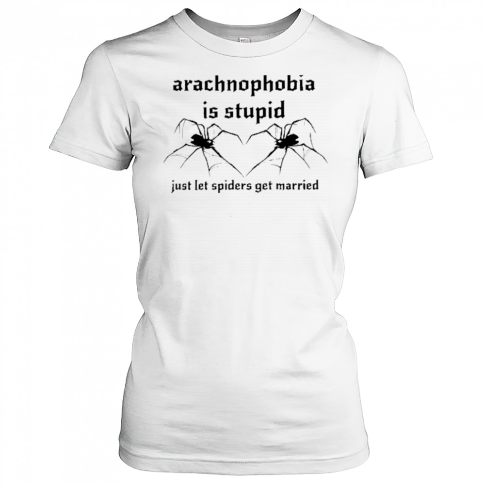 Arachnophobia Is Stupid Just Let The Spiders Get Married Shirt Women's T-shirt