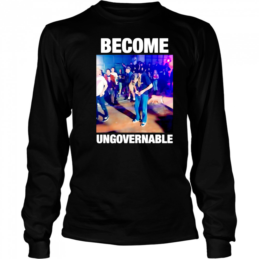 Become Ungovernable Dancing Meme Rebellious Youth shirt Long Sleeved