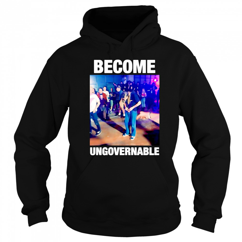 Become Ungovernable Dancing Meme Rebellious Youth shirt Sweatshirt