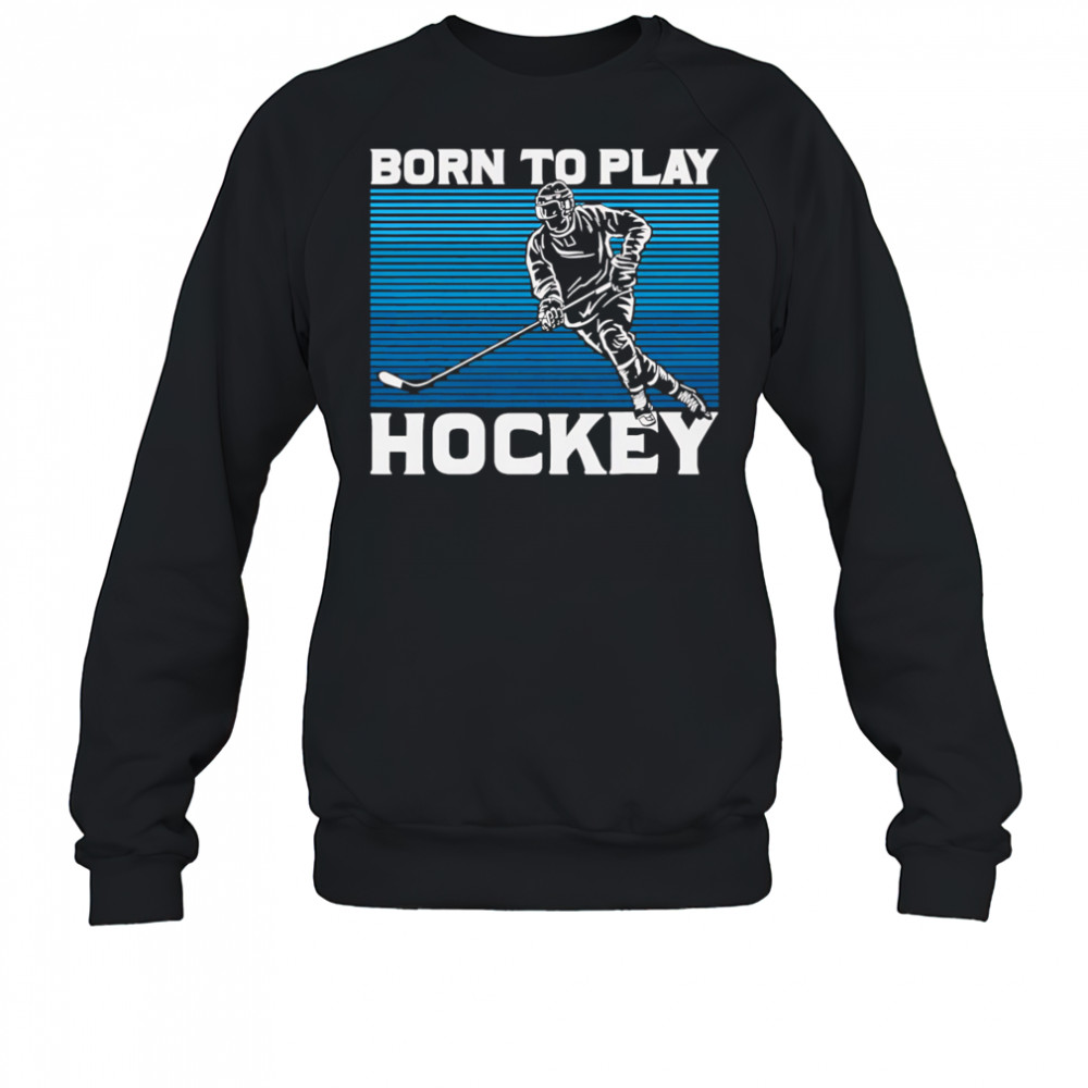 Born To Play Hockey vintage shirt Sweatshirt