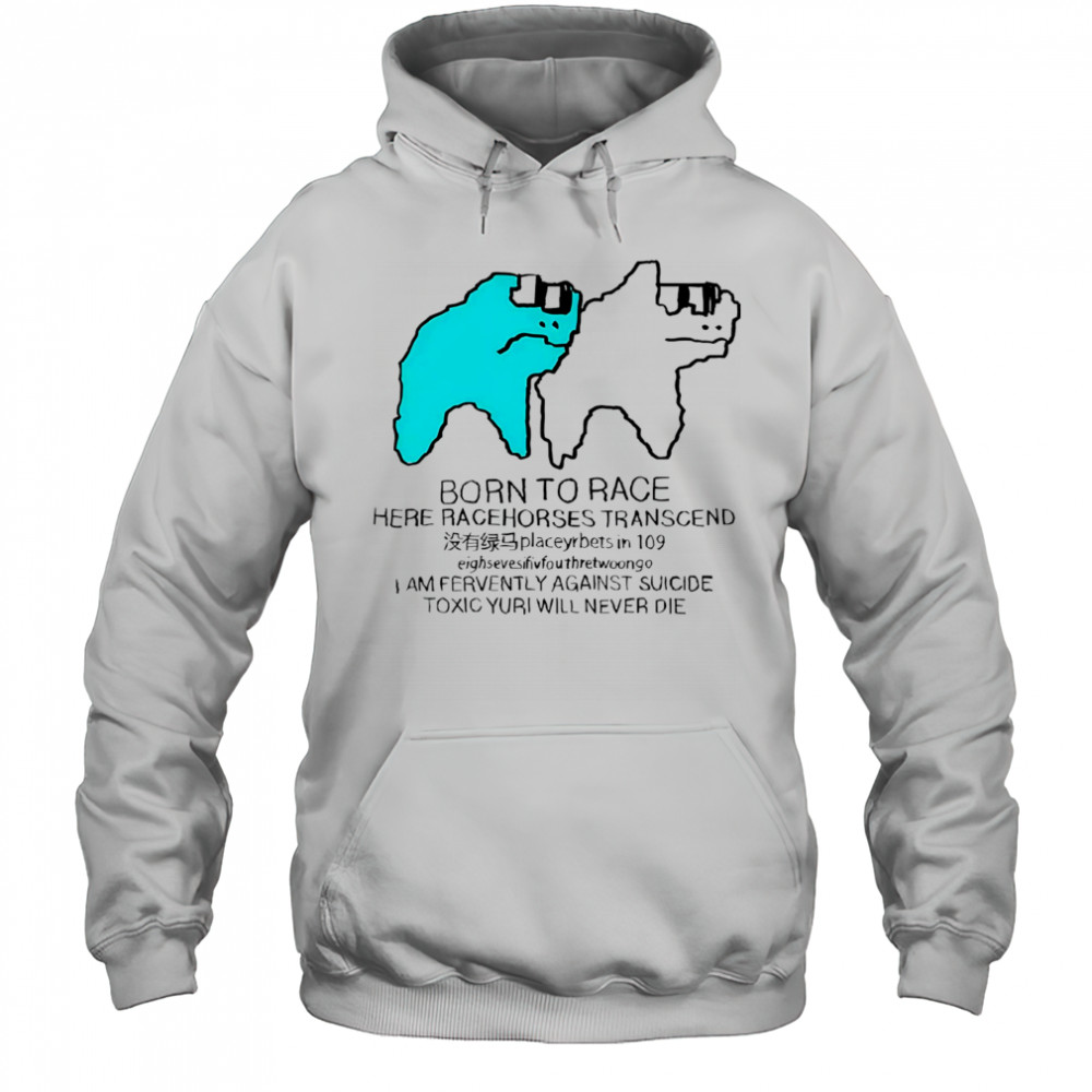 Born To Race Here Racehorses Transcend shirt Hoodie