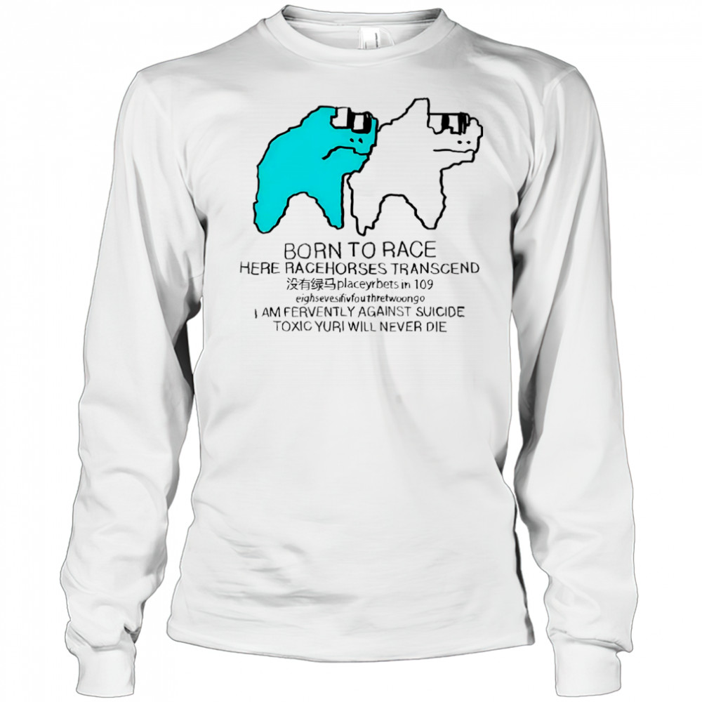 Born To Race Here Racehorses Transcend shirt Long Sleeved