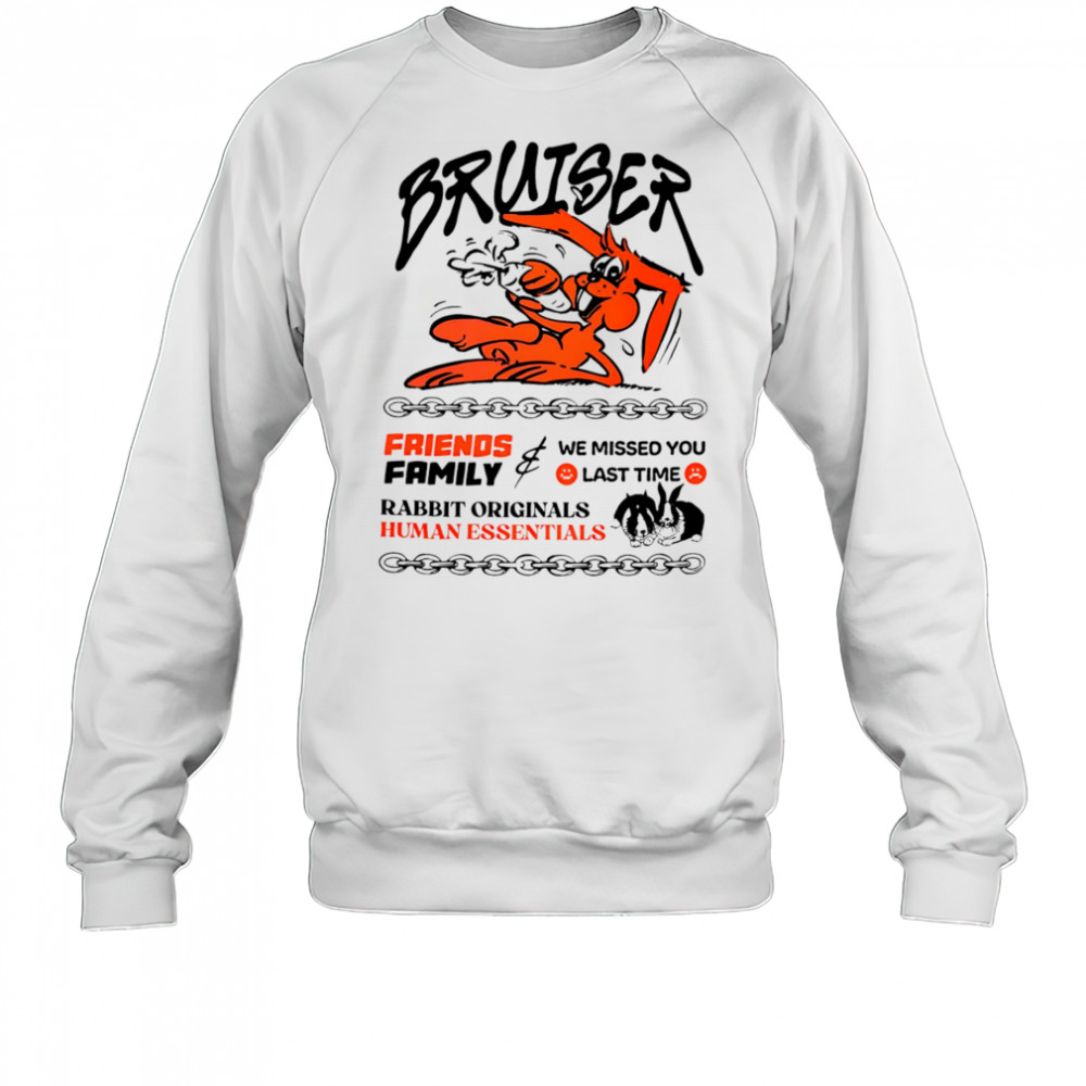 Bruiser friends family we missed you last time rabbit originals human essentials shirt Sweatshirt