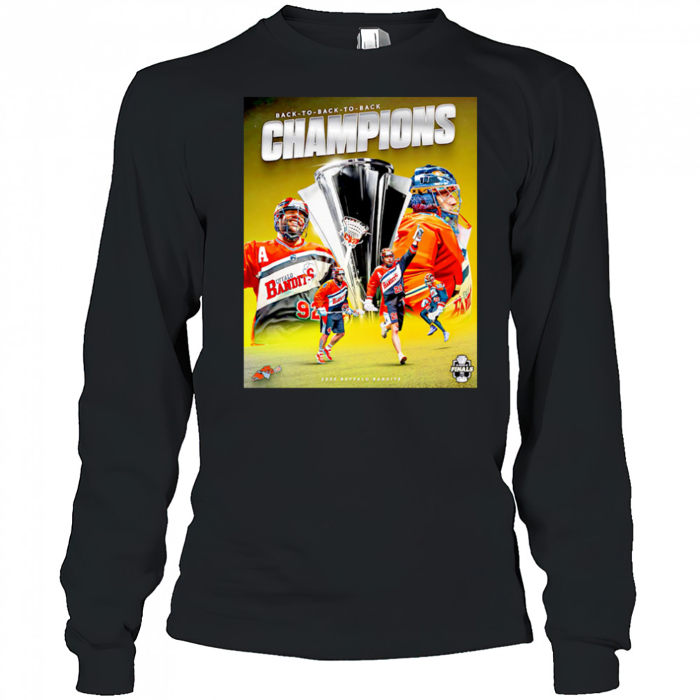 Buffalo Bandits are BACK-TO-BACK-TO-BACK National Lacrosse League Champions shirt Long Sleeved