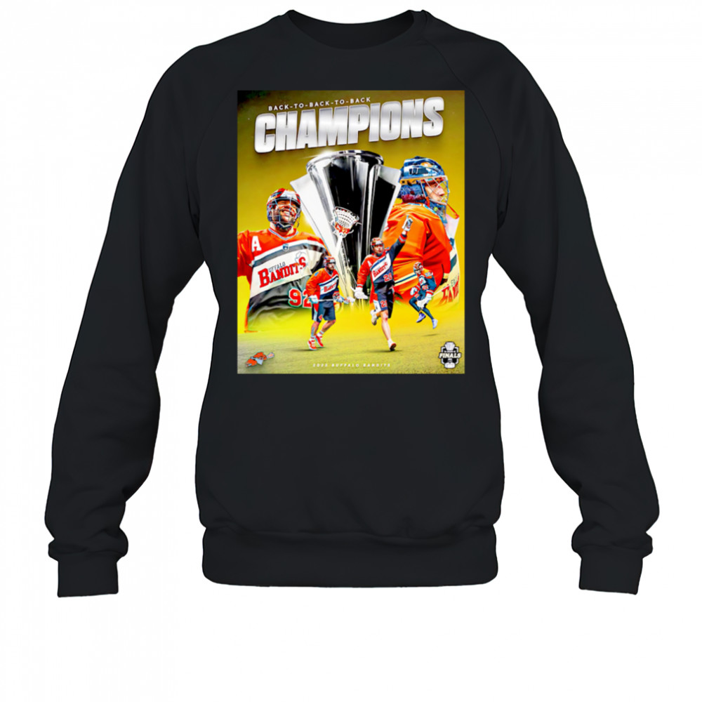 Buffalo Bandits are BACK-TO-BACK-TO-BACK National Lacrosse League Champions shirt Sweatshirt