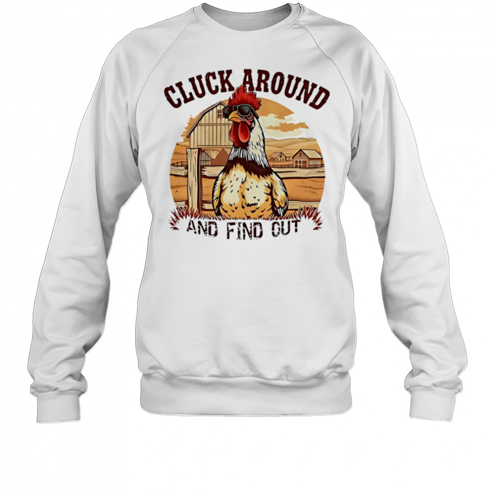 Cluck around and find out funny country chicken shirt Sweatshirt
