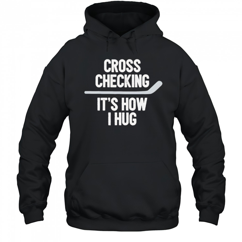 Cross Checking It’s How I Hug hockey shirt Hoodie