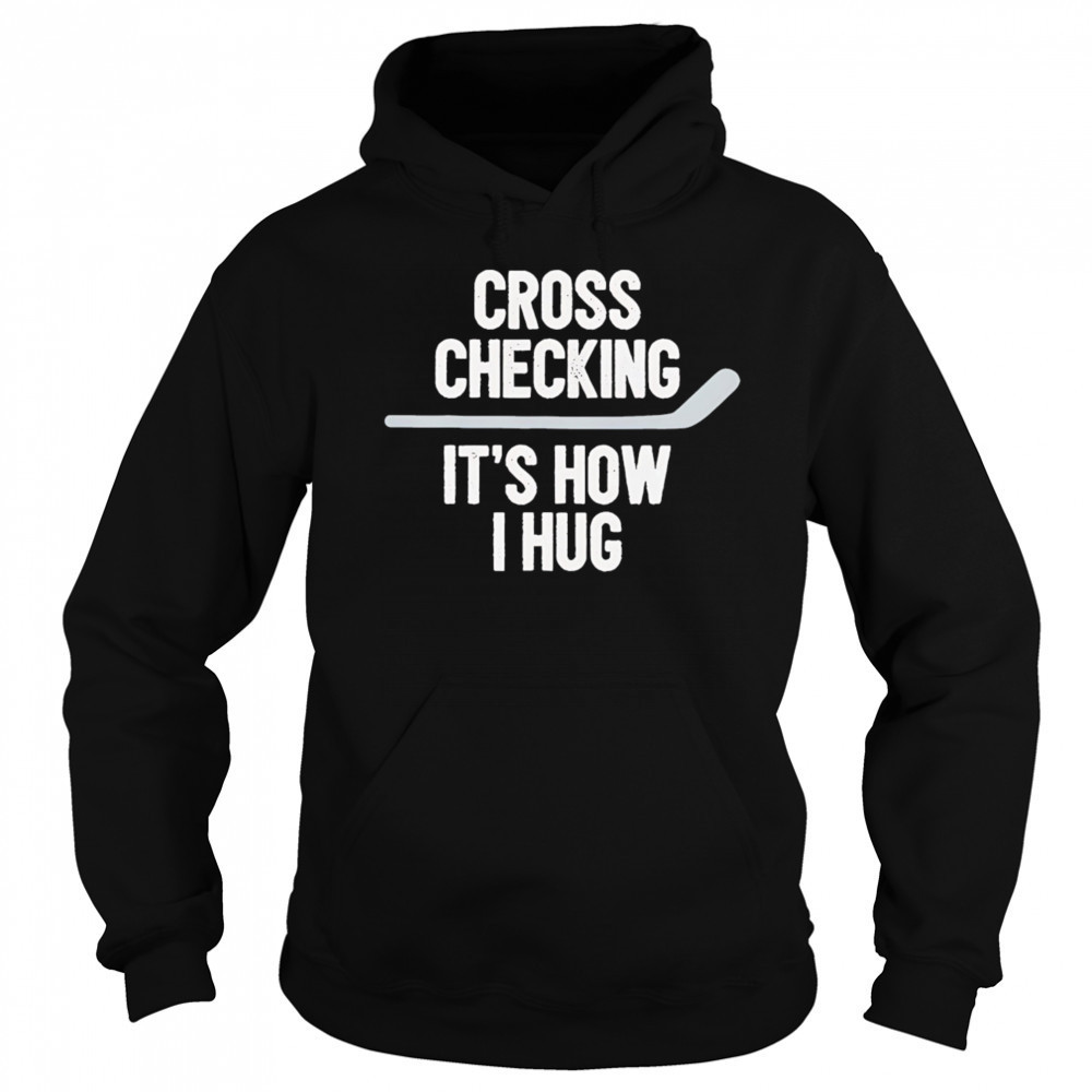 Cross Checking It’s How I Hug hockey shirt Sweatshirt