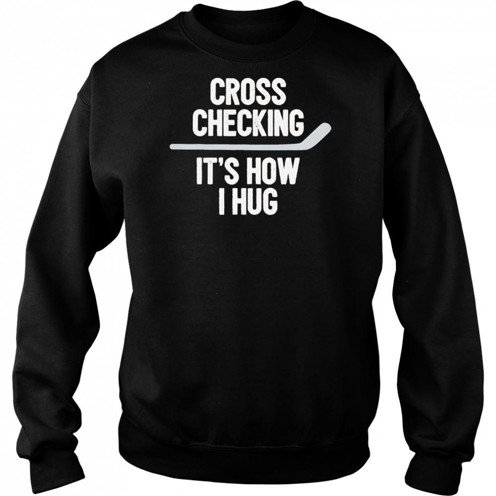 Cross Checking It’s How I Hug hockey shirt Hoodie