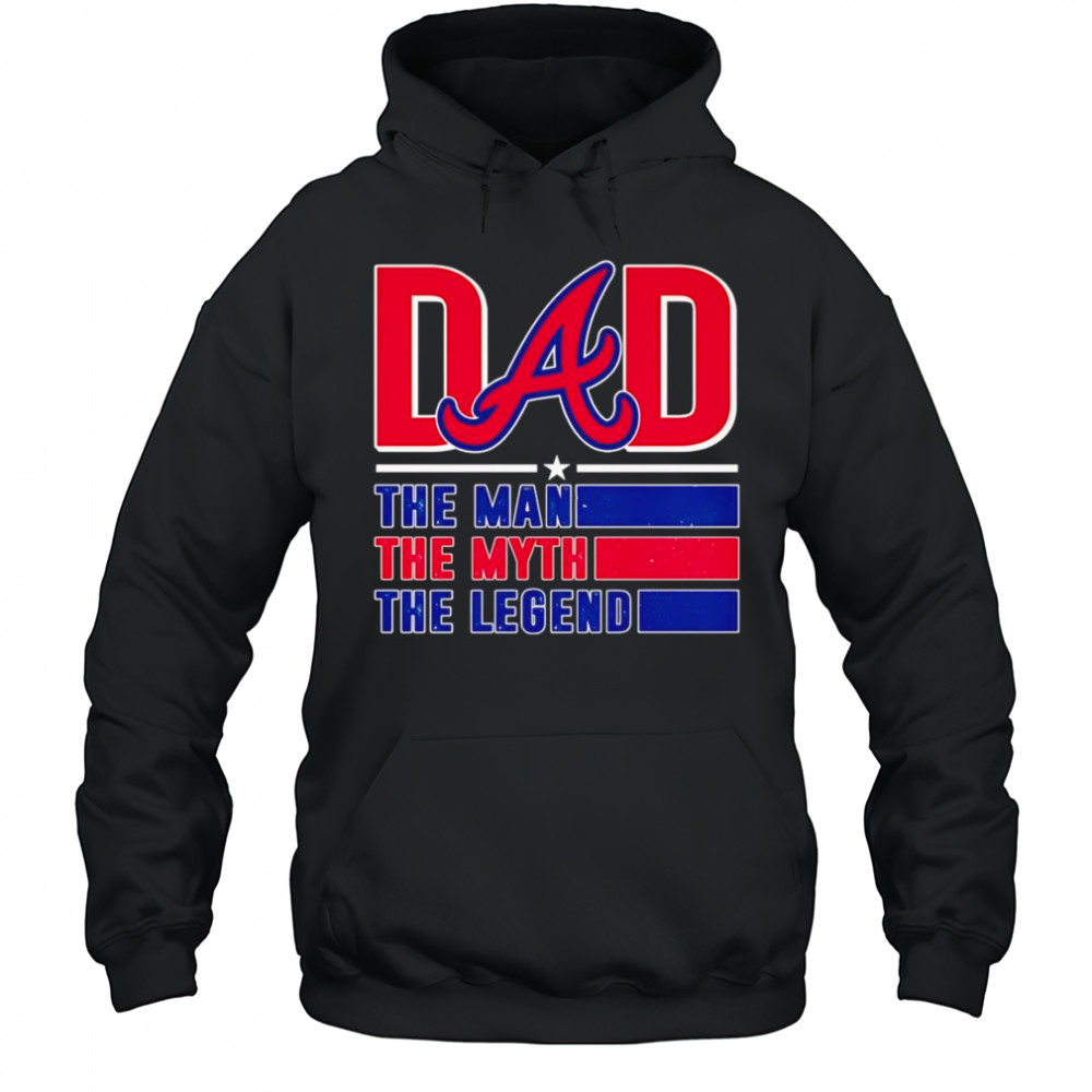 Dad the man the myth the Legend Atlanta Braves shirt Hoodie