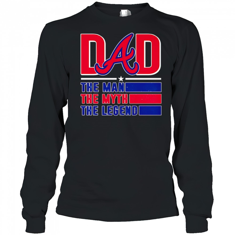 Dad the man the myth the Legend Atlanta Braves shirt Long Sleeved