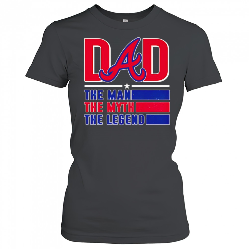Dad the man the myth the Legend Atlanta Braves shirt Women's T-shirt
