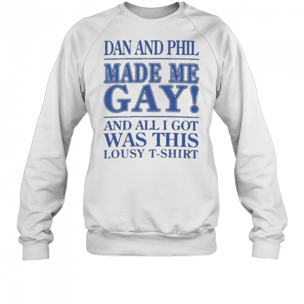 Dan And Phil Made Me Gay shirt Sweatshirt