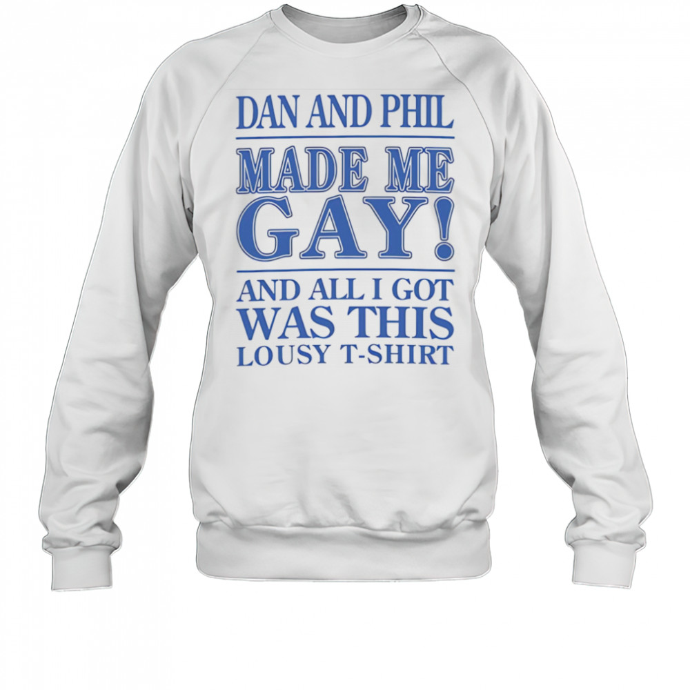 Dan And Phil Made Me Gay shirt Sweatshirt
