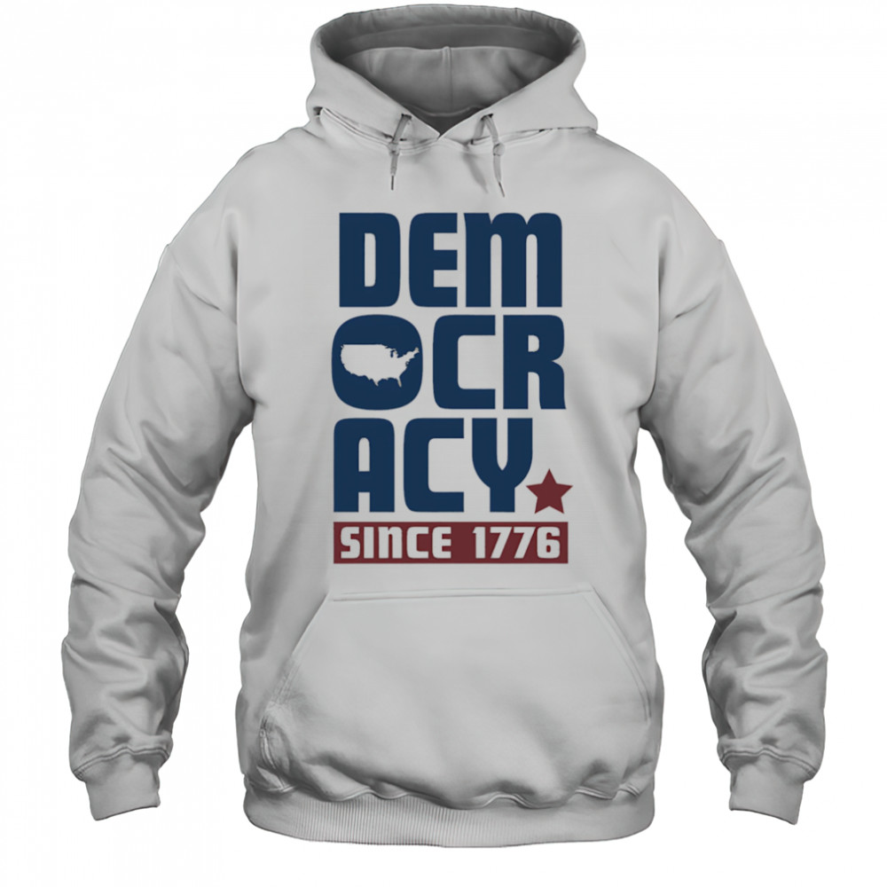 Democracy Since 1776 shirt Hoodie
