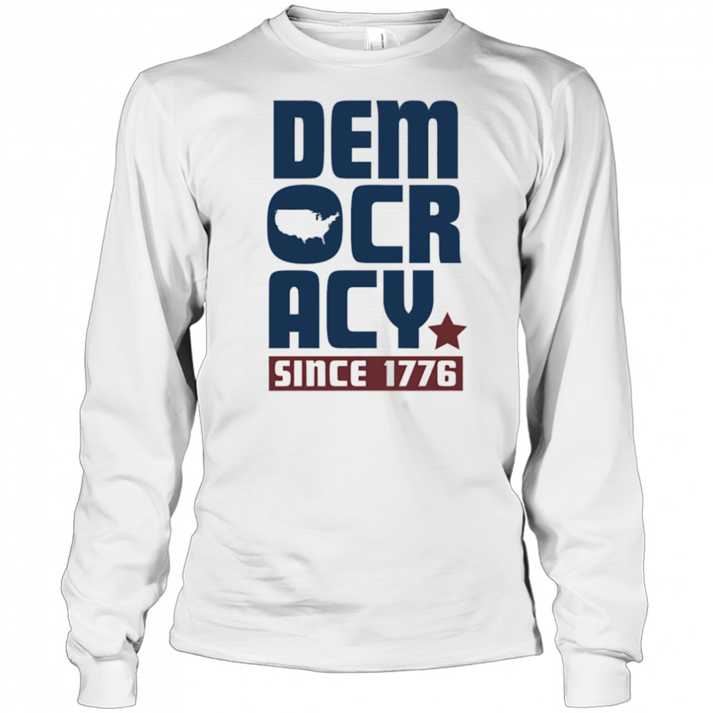 Democracy Since 1776 shirt Long Sleeved