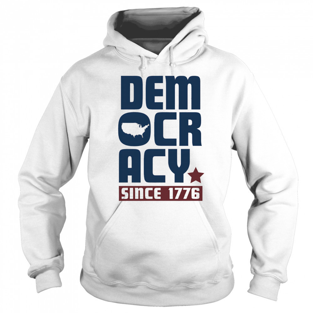Democracy Since 1776 shirt Sweatshirt