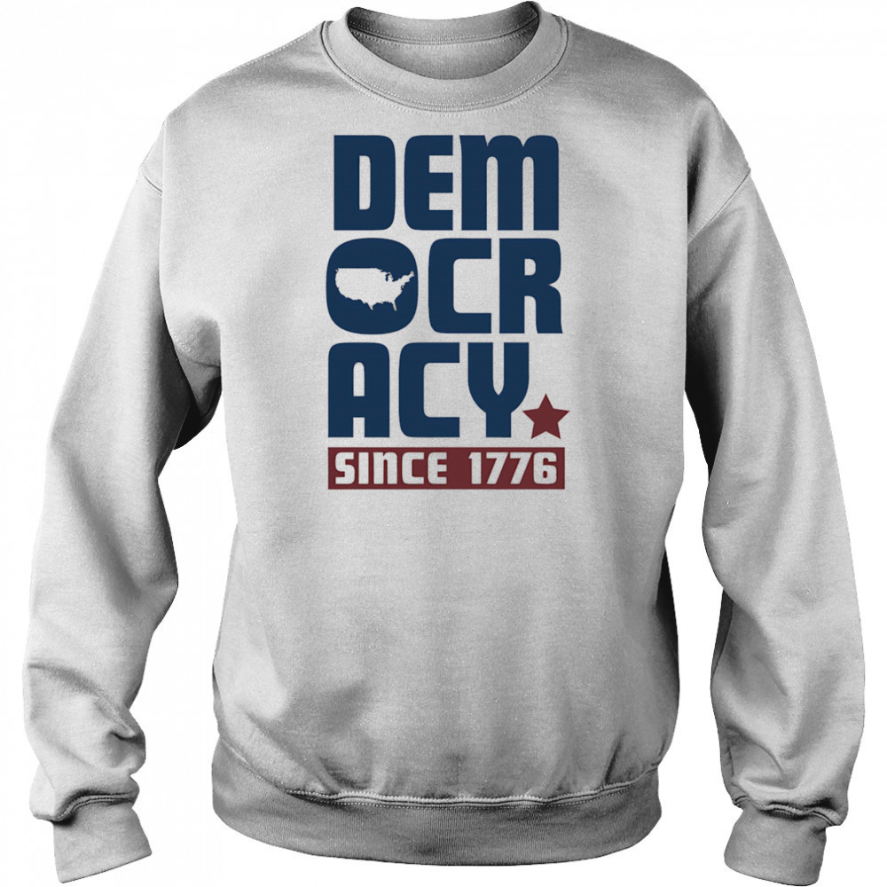 Democracy Since 1776 shirt Hoodie