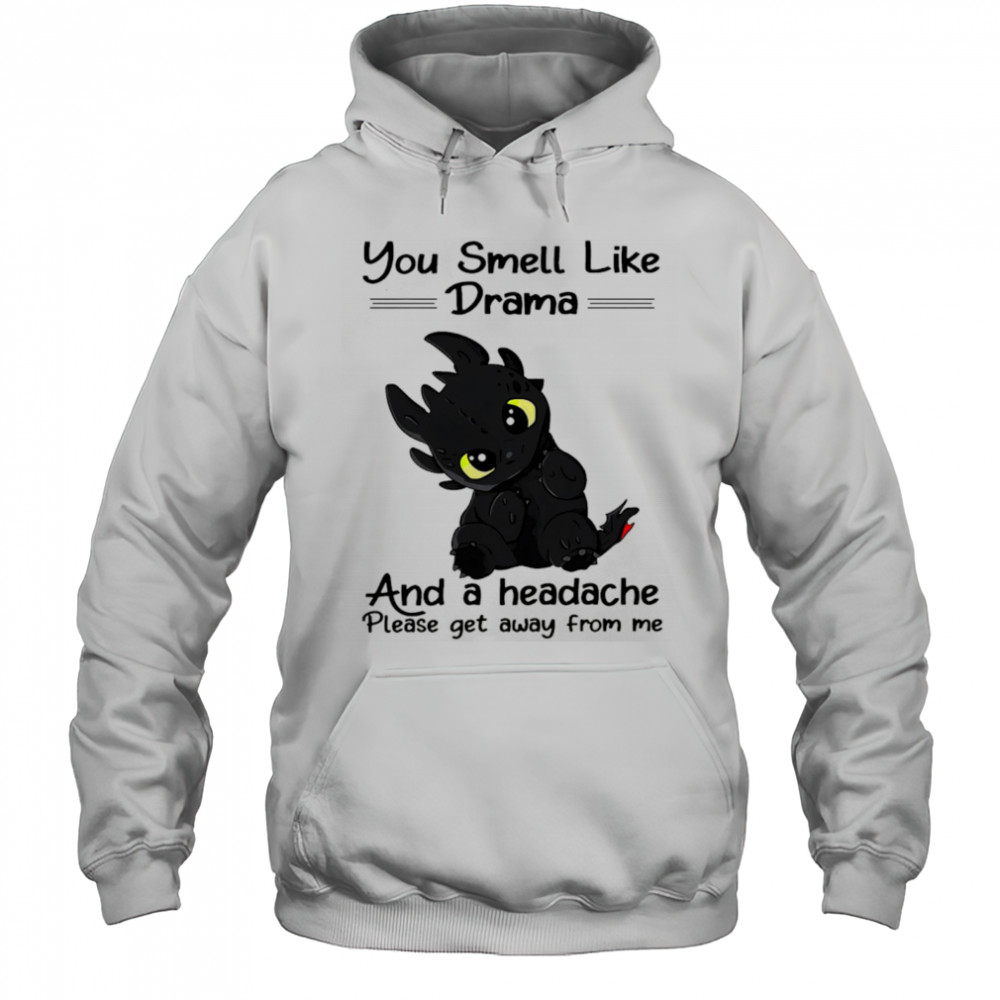 Dragon you smell like drama and a headache please get away from me shirt Hoodie