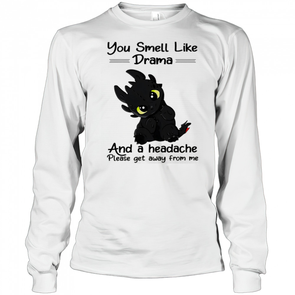 Dragon you smell like drama and a headache please get away from me shirt Long Sleeved