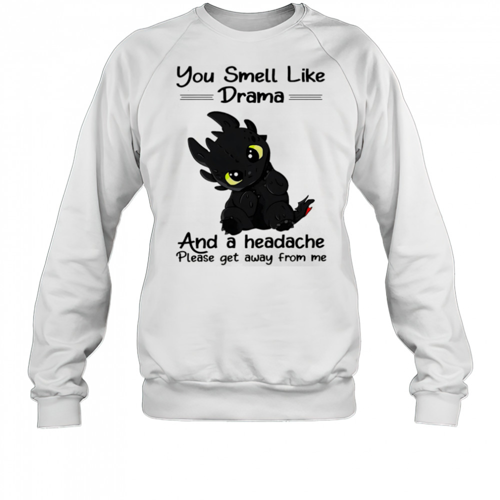 Dragon you smell like drama and a headache please get away from me shirt Sweatshirt