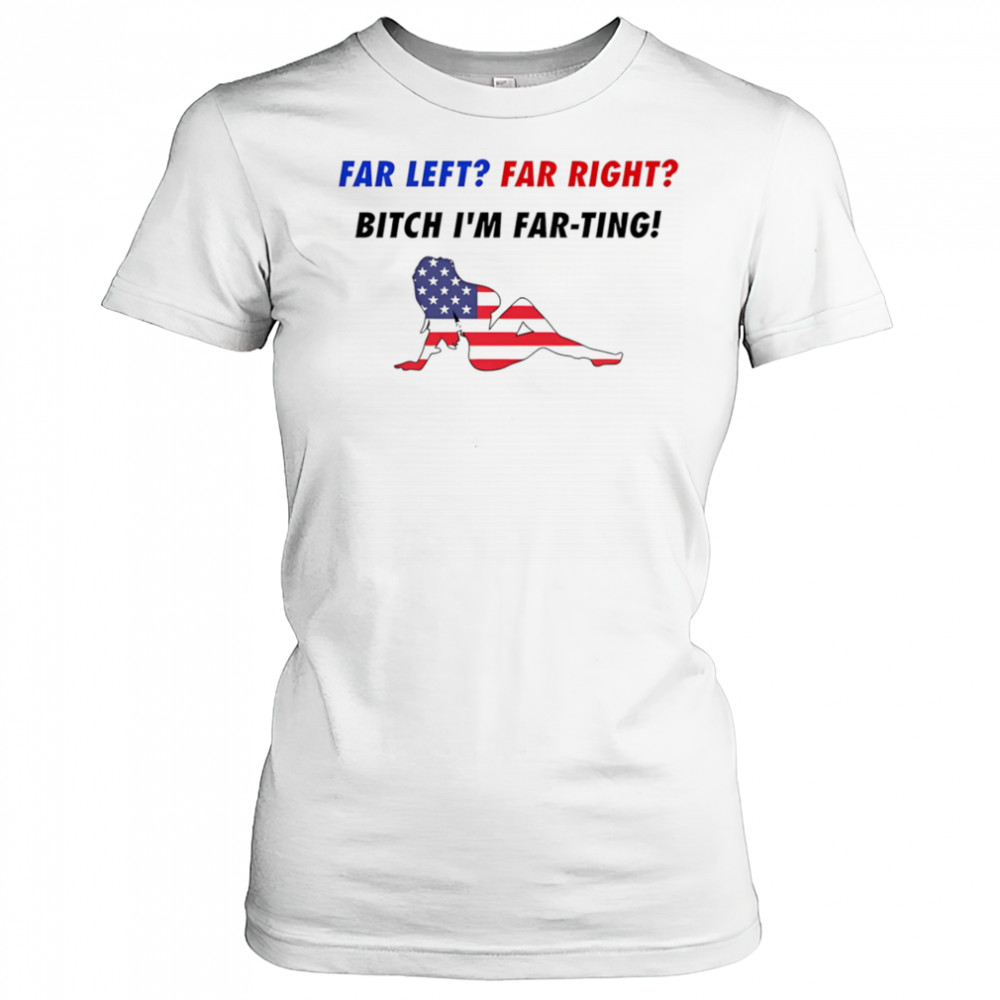 Far Left Far Right Bitch I’m Far-Ting American flag shirt Women's T-shirt