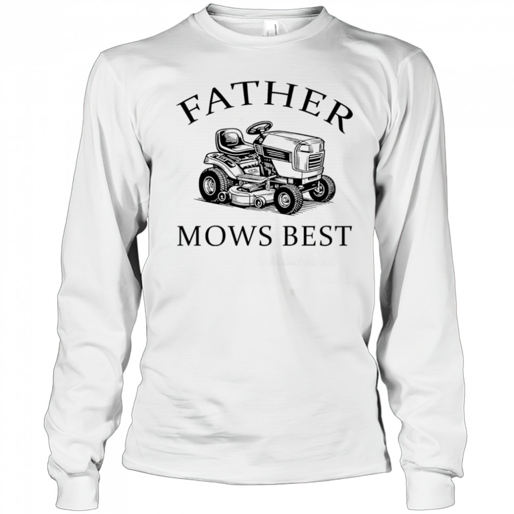 Father mows best 2025 shirt Long Sleeved