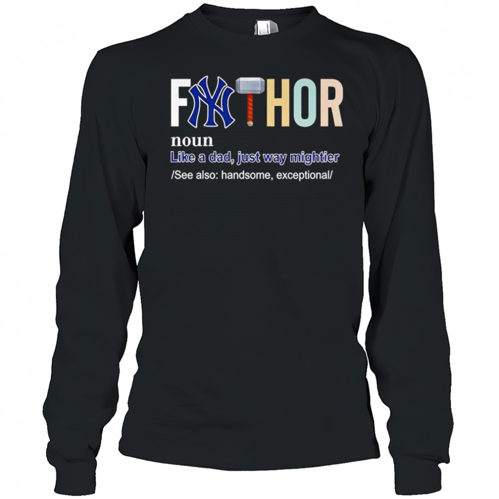 Fathor like a dad just way mightier New York Yankees shirt Long Sleeved